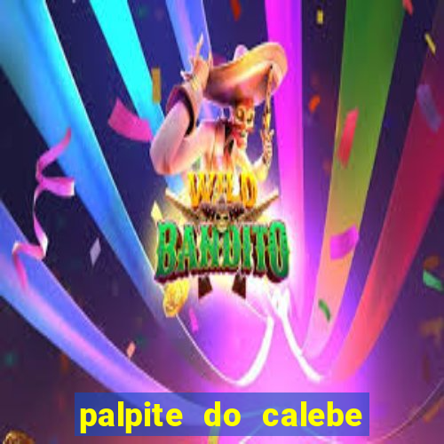 palpite do calebe para hoje